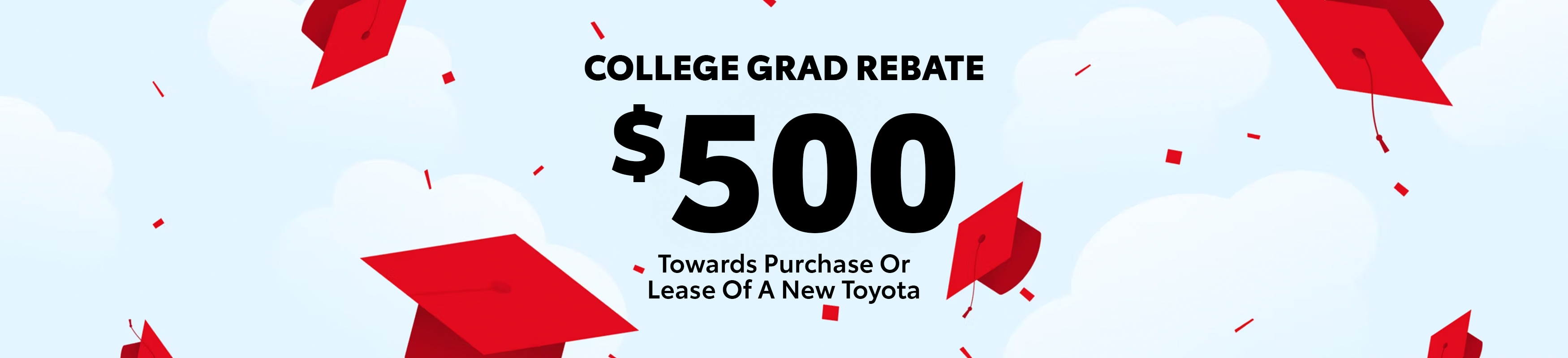 COLLEGE GRAD REBATE $500 Towards Purchase Or Lease Of A New Toyota